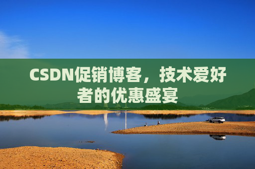 CSDN促销博客，技术爱好者的优惠盛宴