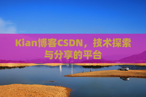 Kian博客CSDN，技术探索与分享的平台